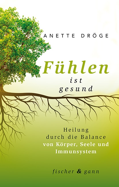 Fühlen ist gesund: Heilung durch die Balance von Körper, Seele und Immunsystem